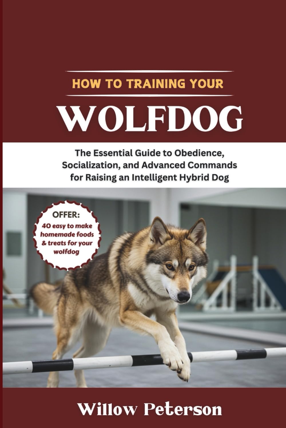 How to Train Your Wolfdog: The Essential Guide to Obedience, Socialization, and Advanced Commands for Raising an Intelligent Hybrid Dog (The Dog Trainer’s Handbook)