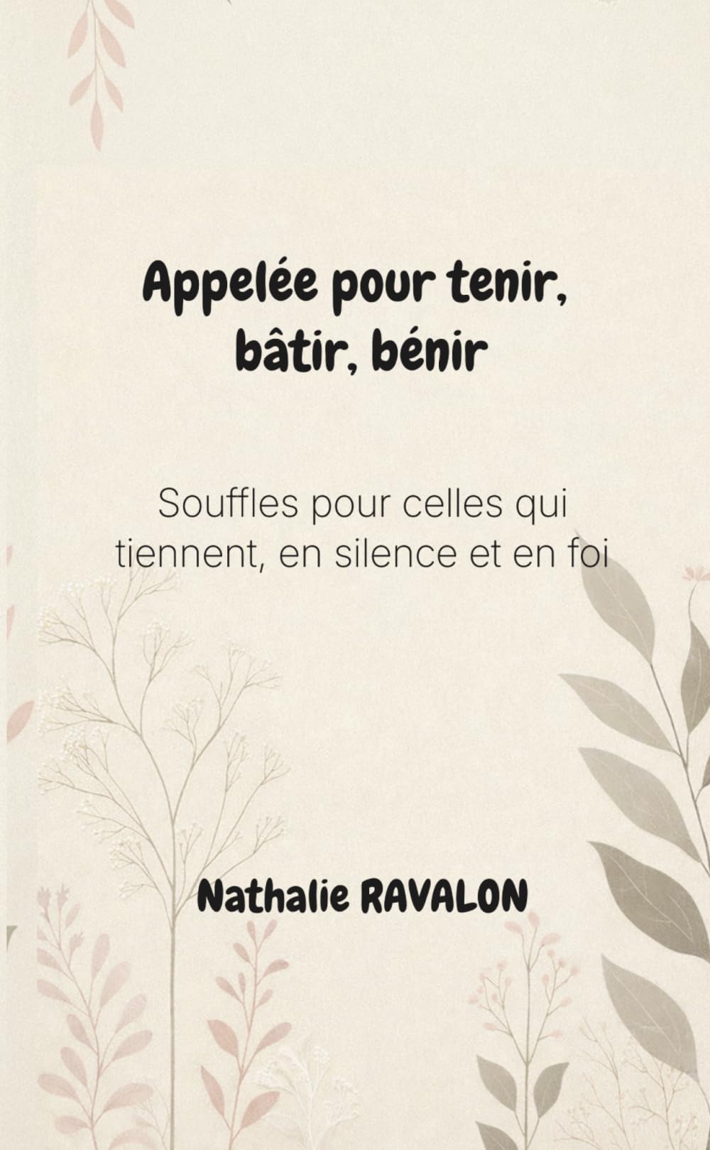Appelée pour tenir, bâtir, bénir: Souffles pour celles qui tiennent, en silence et en foi