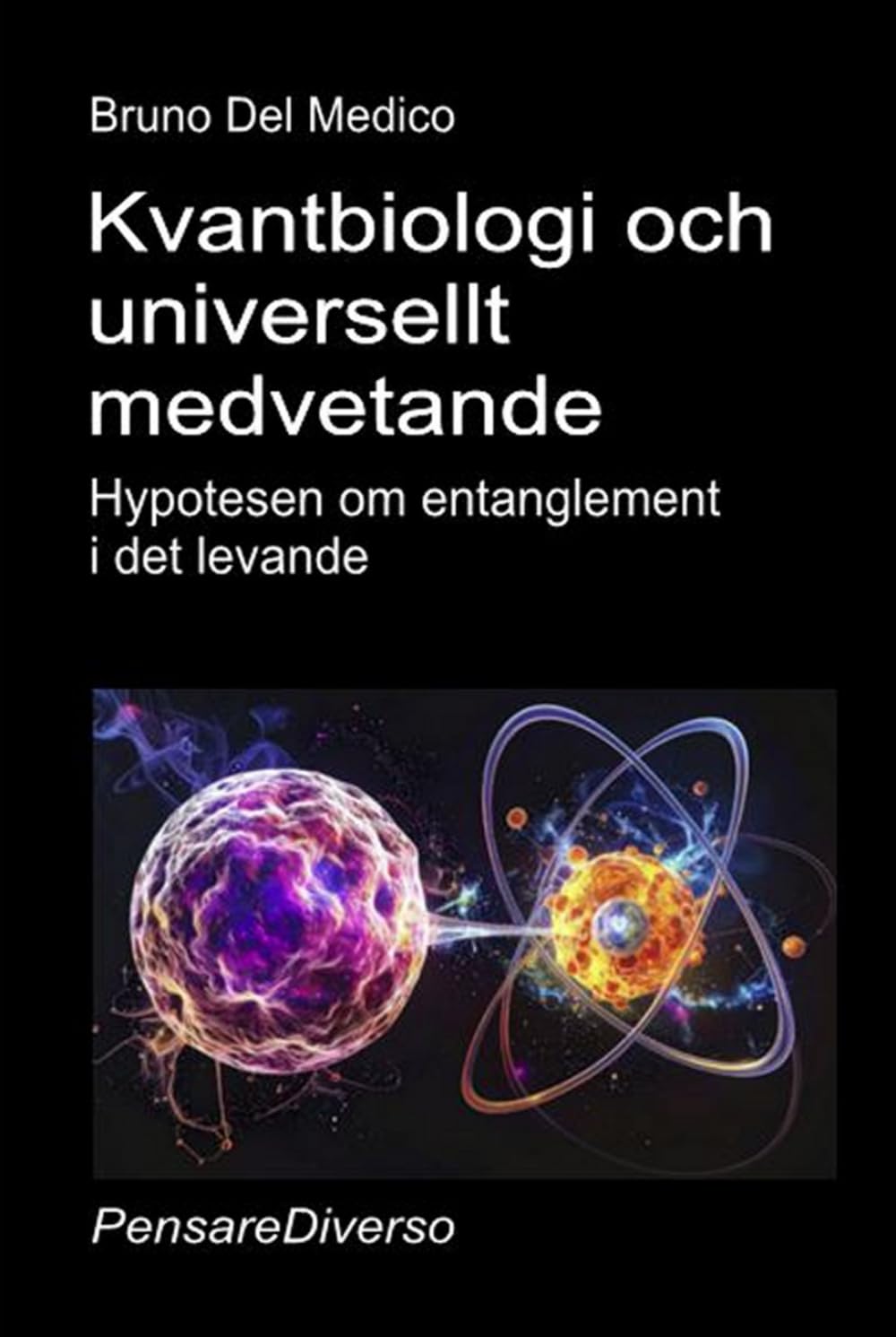 Kvantbiologi och universellt medvetande: Hypotesen om entanglement i det levande. ((SWE). Kvantfysik och metafysik. Publikationer av Bruno Del Medico på svenska)