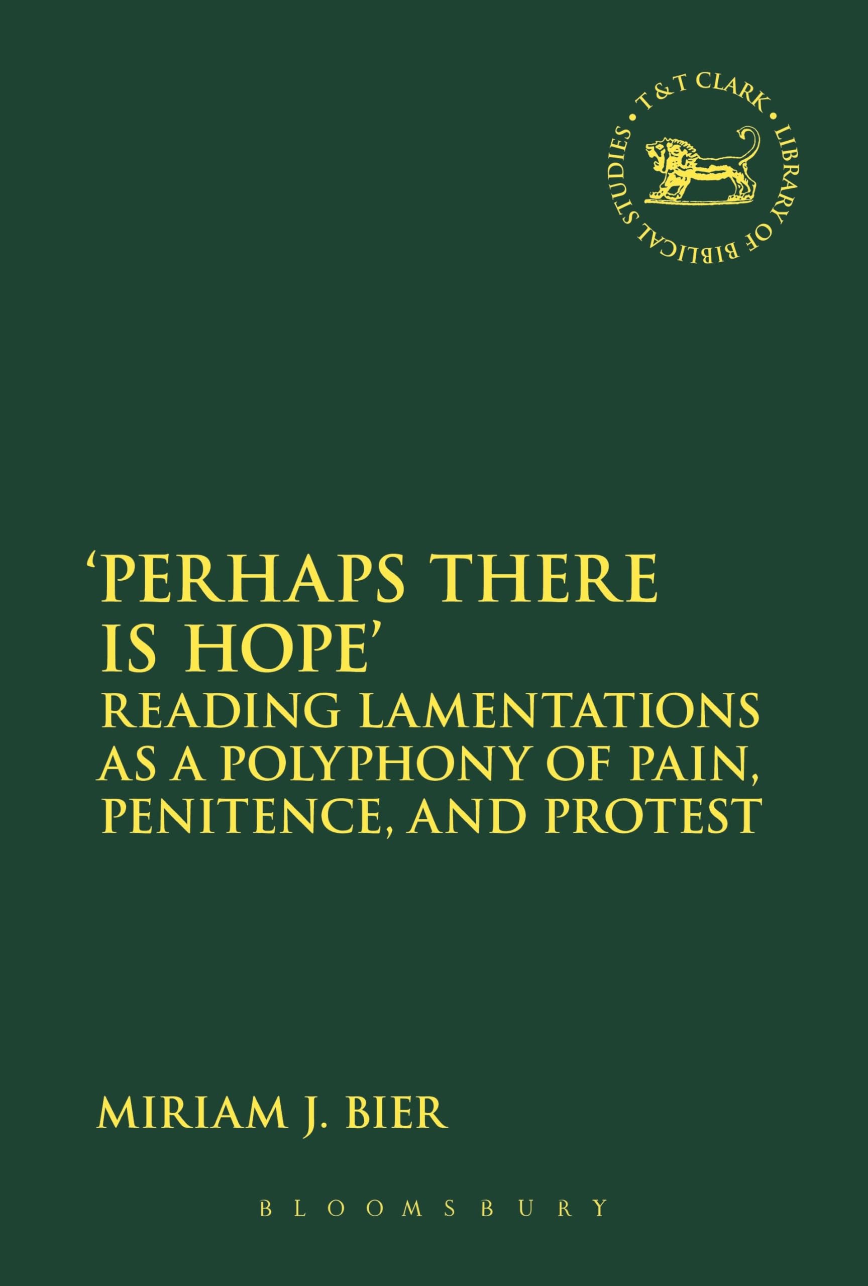 'Perhaps there is Hope': Reading Lamentations as a Polyphony of Pain, Penitence, and Protest: 603 (The Library of Hebrew Bible/Old Testament Studies)
