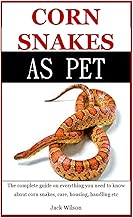 Corn Snakes As Pet: The Complete Guide On Everything You Need To Know About Corn Snakes, Care, Housing, Handling etc