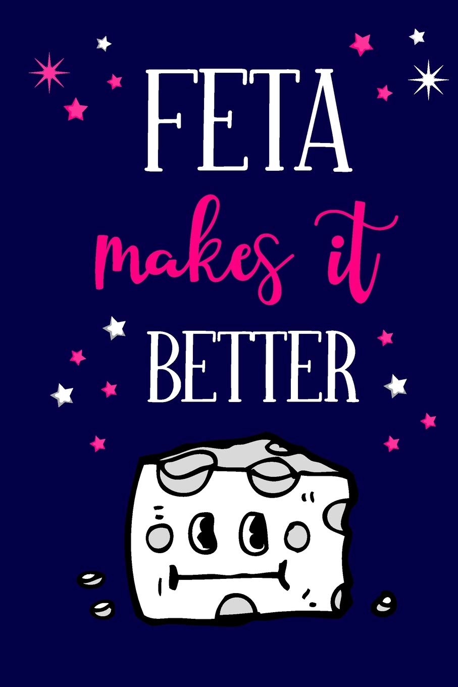 Feta Makes It Better: Novelty Cheese Gifts for Women.... Cute Small Lined Journal to Write in