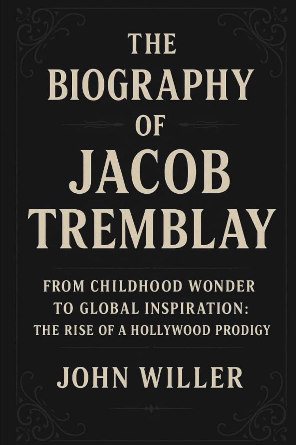 The Biography Of Jacob Tremblay: From Childhood Wonder to Global Inspiration : The Rise of a Hollywood Prodigy