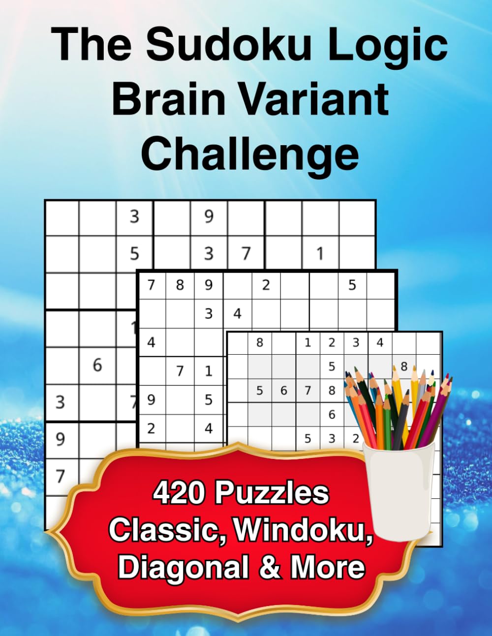 The Sudoku Logic Brain Variant Challenge: 420 Puzzles | Classic, Windoku, Diagonal & More