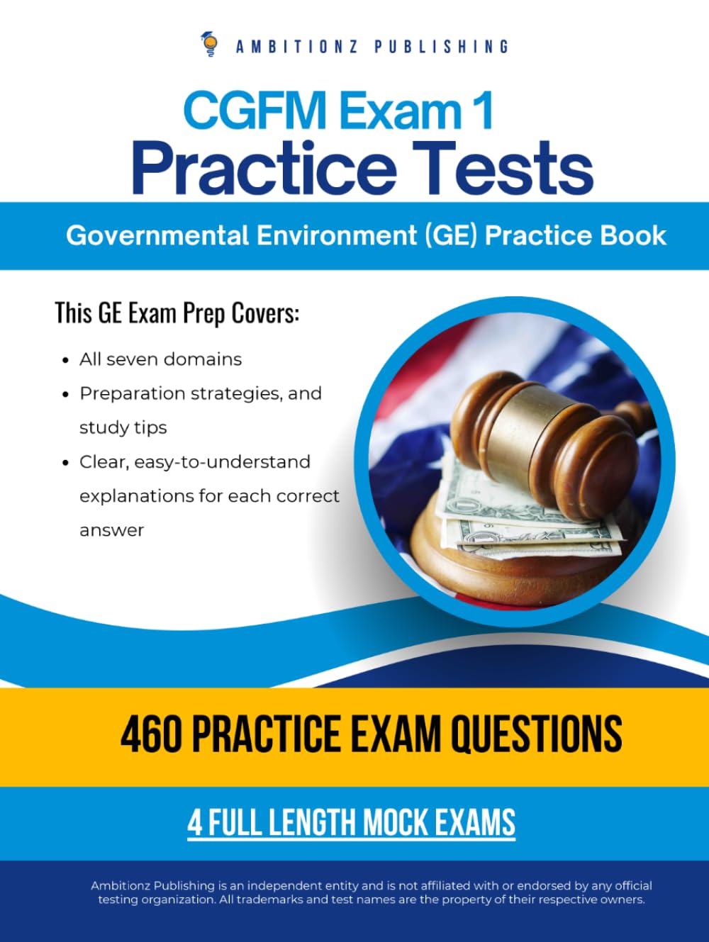 CGFM Exam 1 Practice Tests: Governmental Environment (GE) Exam Prep for CGFM Certification: 460 Practice Questions, 4 Mock Exams, Clear Answer Explanations, and Proven Strategies for Exam Success