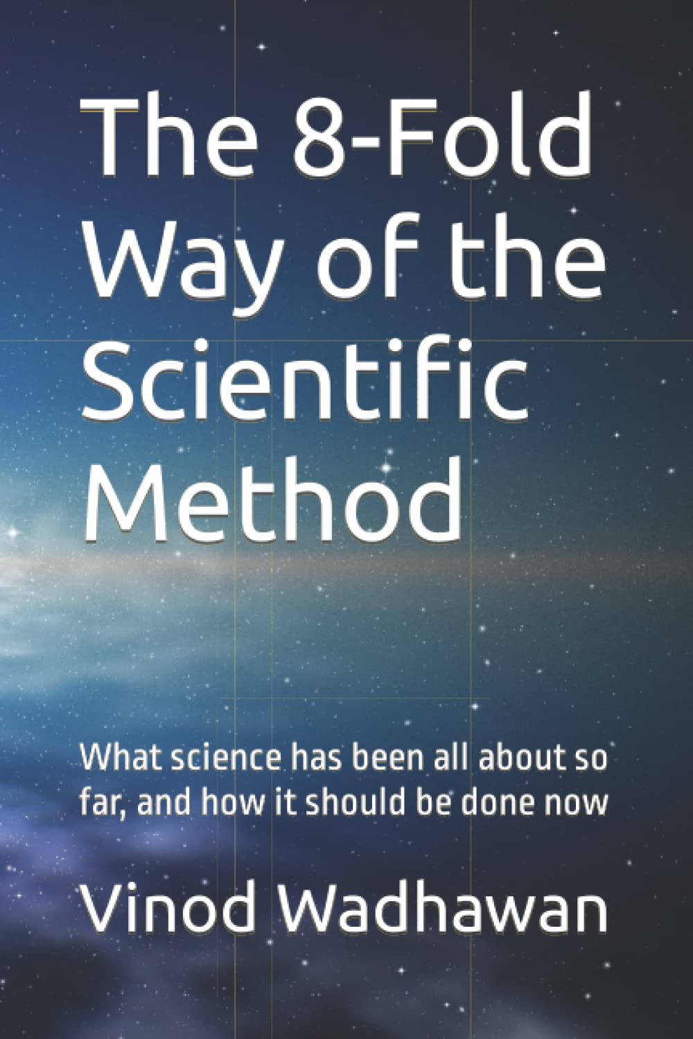 The 8-Fold Way of the Scientific Method: What science has been all about so far, and how it should be done now Paperback – December 6, 2021