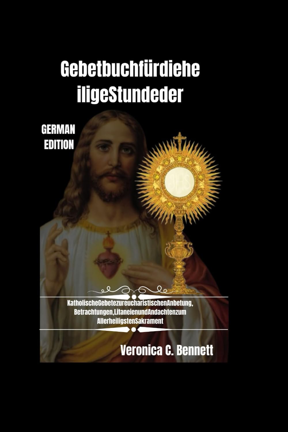 Gebetbuch zur Heiligen Stunde der Sühne: Katholische Gebete für die eucharistische Anbetung, Betrachtungen, Litaneien und Andachten an die Seligen Sakrament