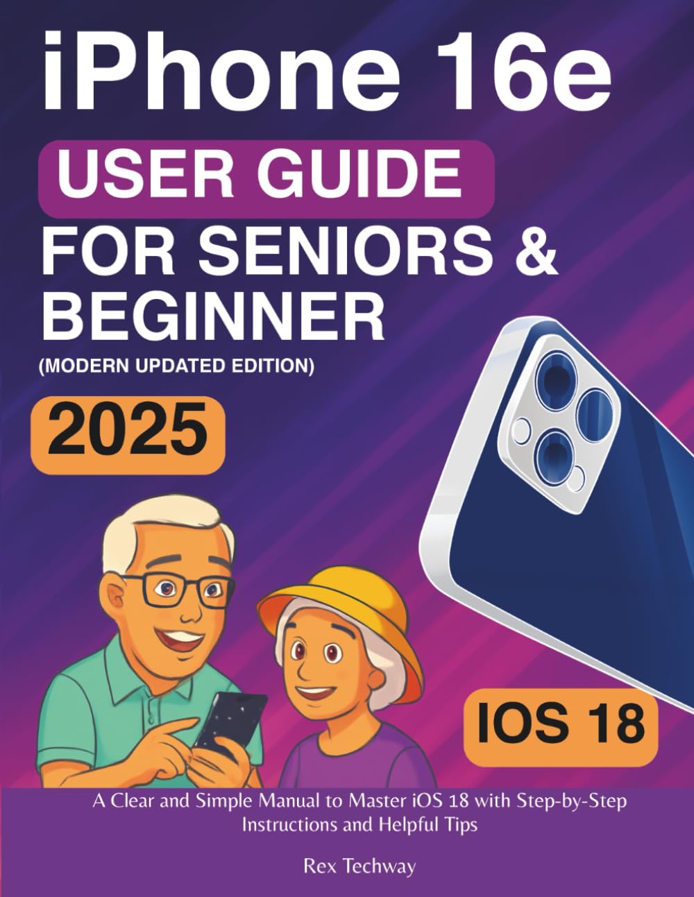 iPhone 16e User Guide for Seniors & Beginners: A Clear and Simple Manual to Master iOS 18 with Step-by-Step Instructions and Helpful Tips
