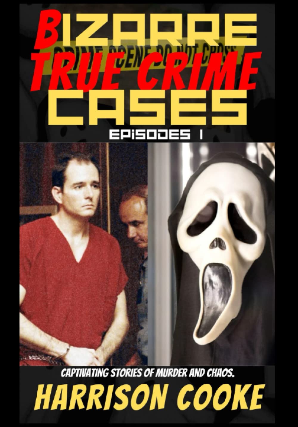 Bizarre True Crime Cases Episodes 1: Captivating stories of murder and Chaos. (True Crime Bizarre.)