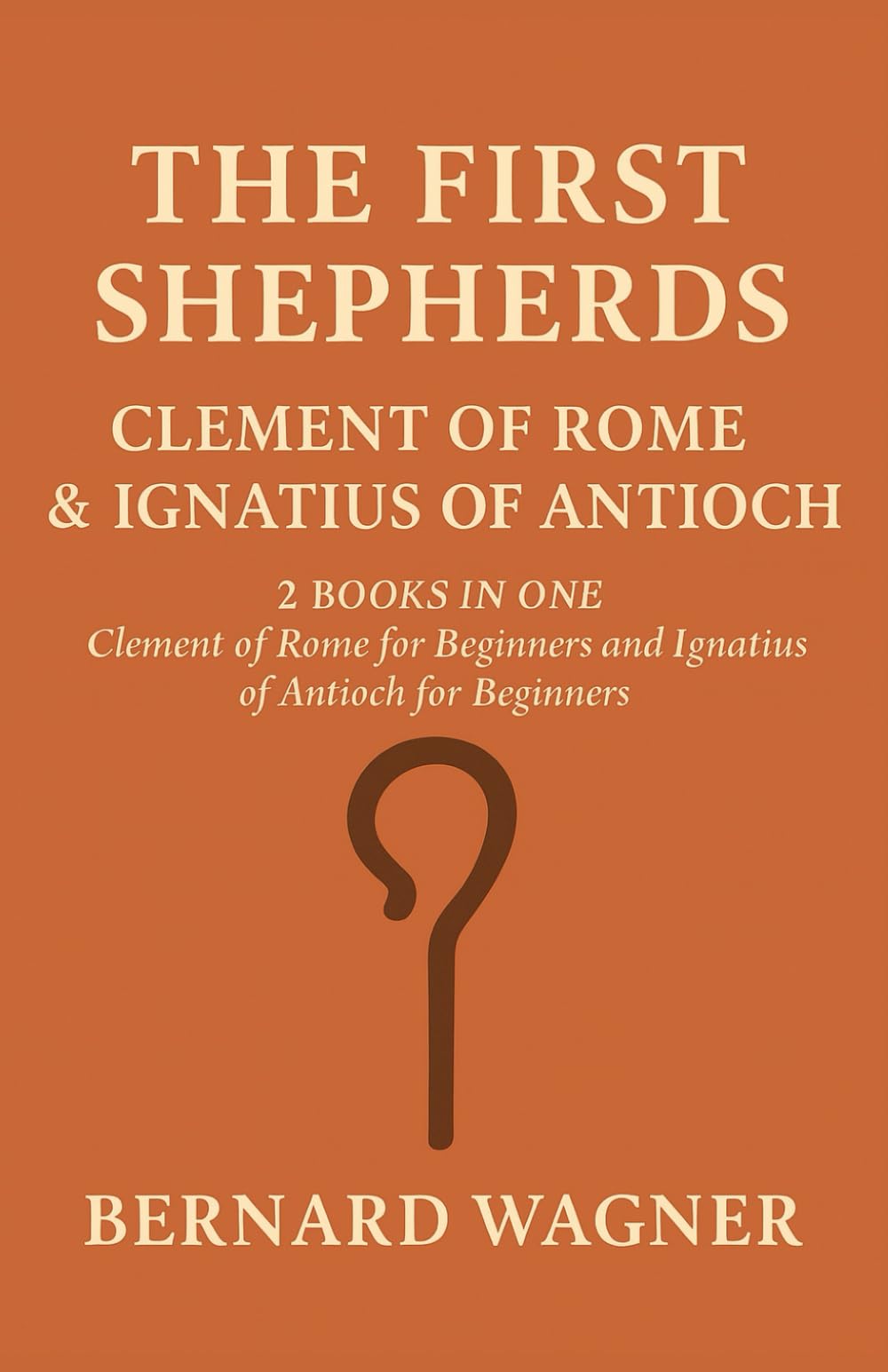 The First Shepherds: Clement of Rome & Ignatius of Antioch: 2 Books in One: Clement of Rome for Beginners; Ignatius of Antioch for Beginners