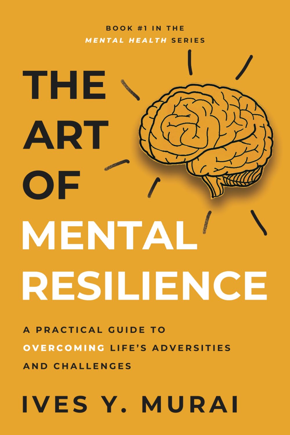 The Art of Mental Resilience: A Practical Guide to Overcoming Life’s Adversities and Challenges. (Mental Health)