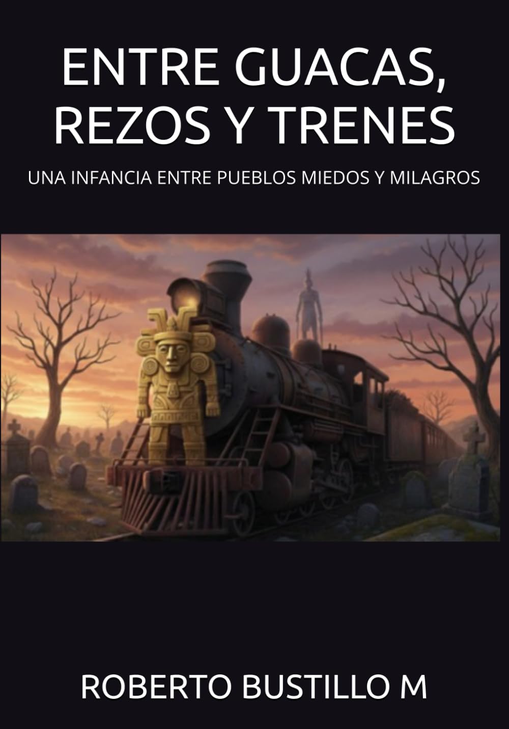 ENTRE GUACAS, REZOS Y TRENES: UNA INFANCIA ENTRE PUEBLOS MIEDOS Y MILAGROS (ANTES DE SABERLO TODO)