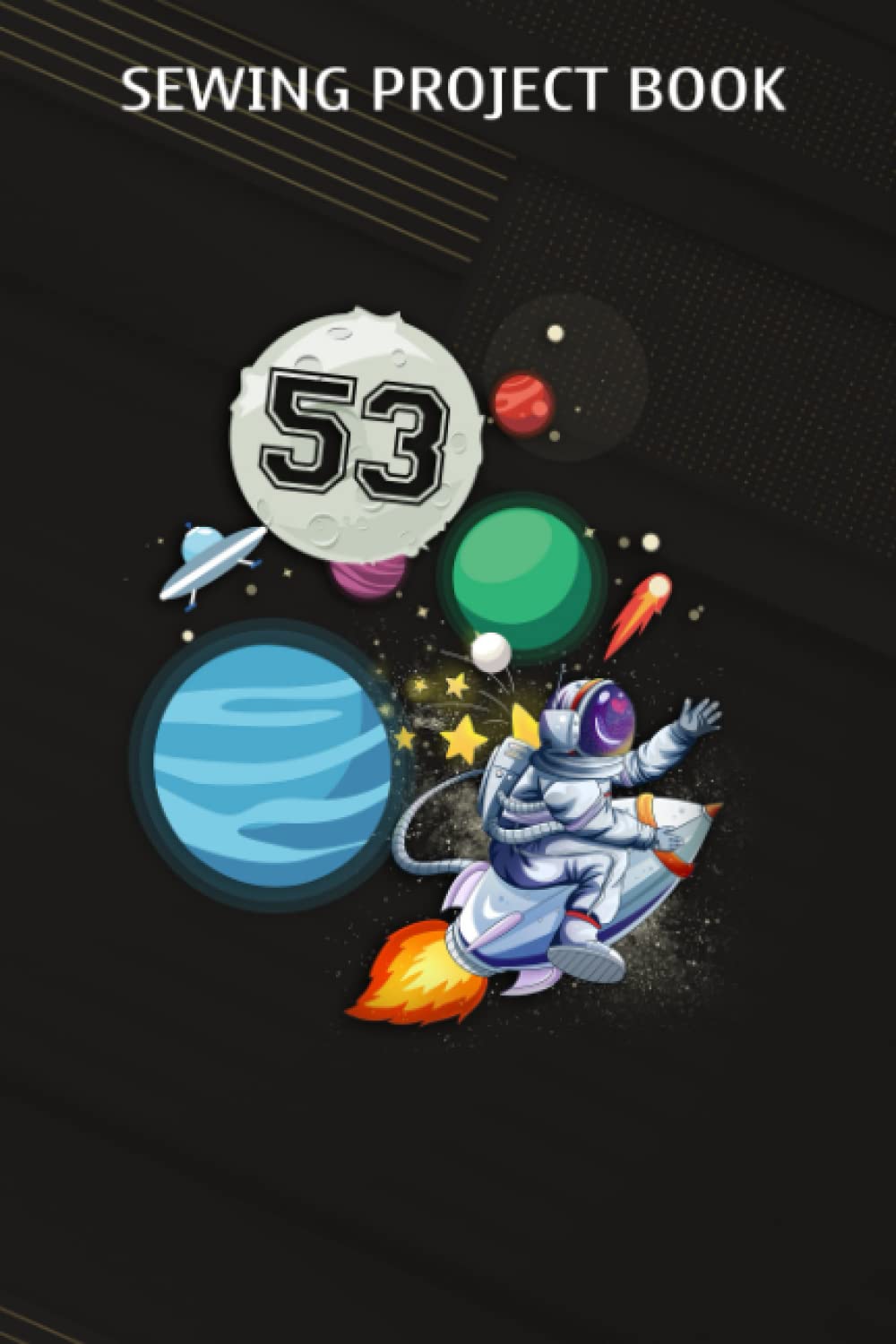 53 year old Sewing Project BookSewing Project Book :53 Years Old Birthday Boy Astronaut Gifts Space 53rd B-Day: Gifts for Grandpa:For Beginners & Professionals- Journal To Keep ... Finished, ... Materials - Gifts For Tailors