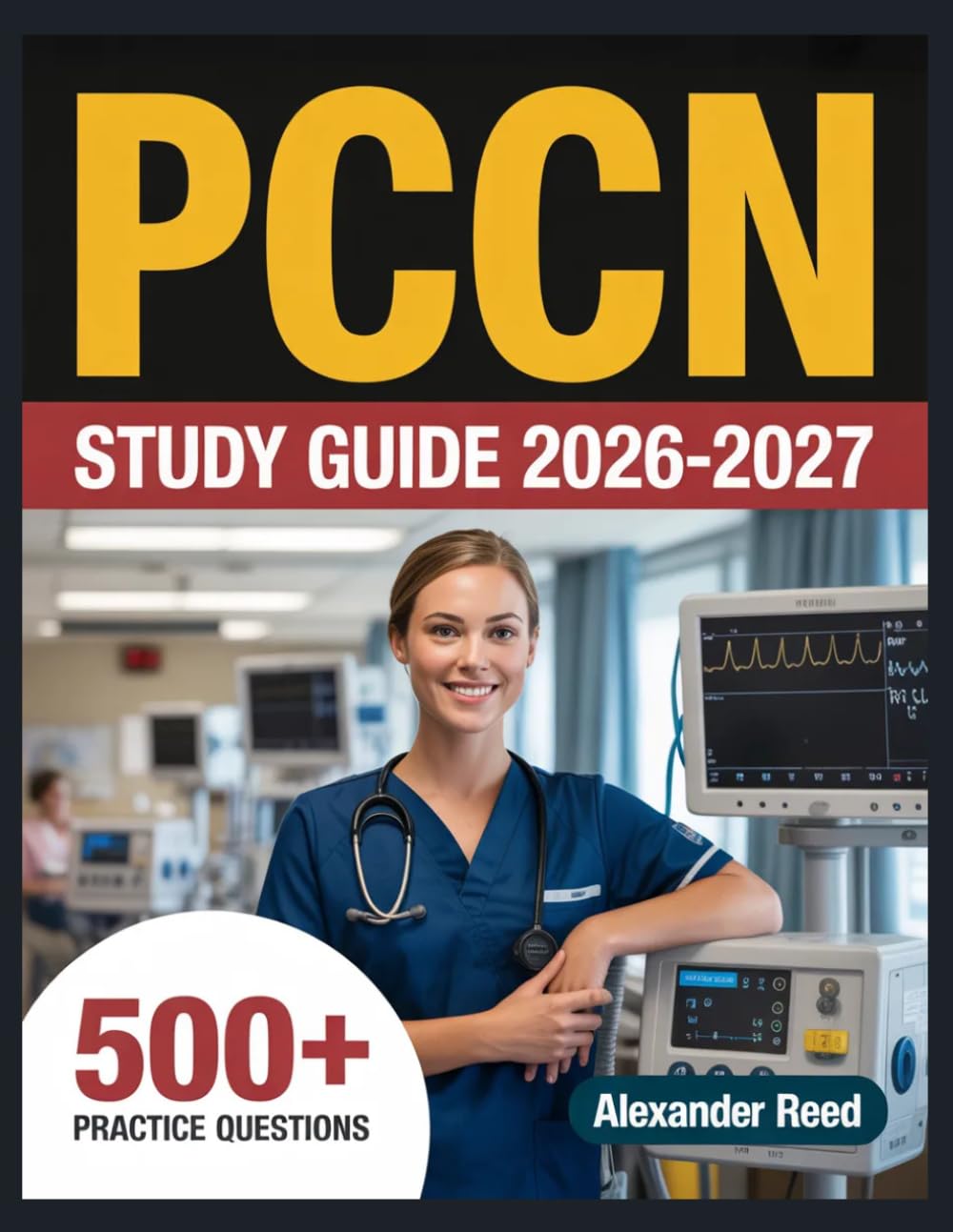 PCCN Study Guide 2026-2027: Essential Topic Review, Practice Question Collection, Answer Keys, and Thorough Explanations