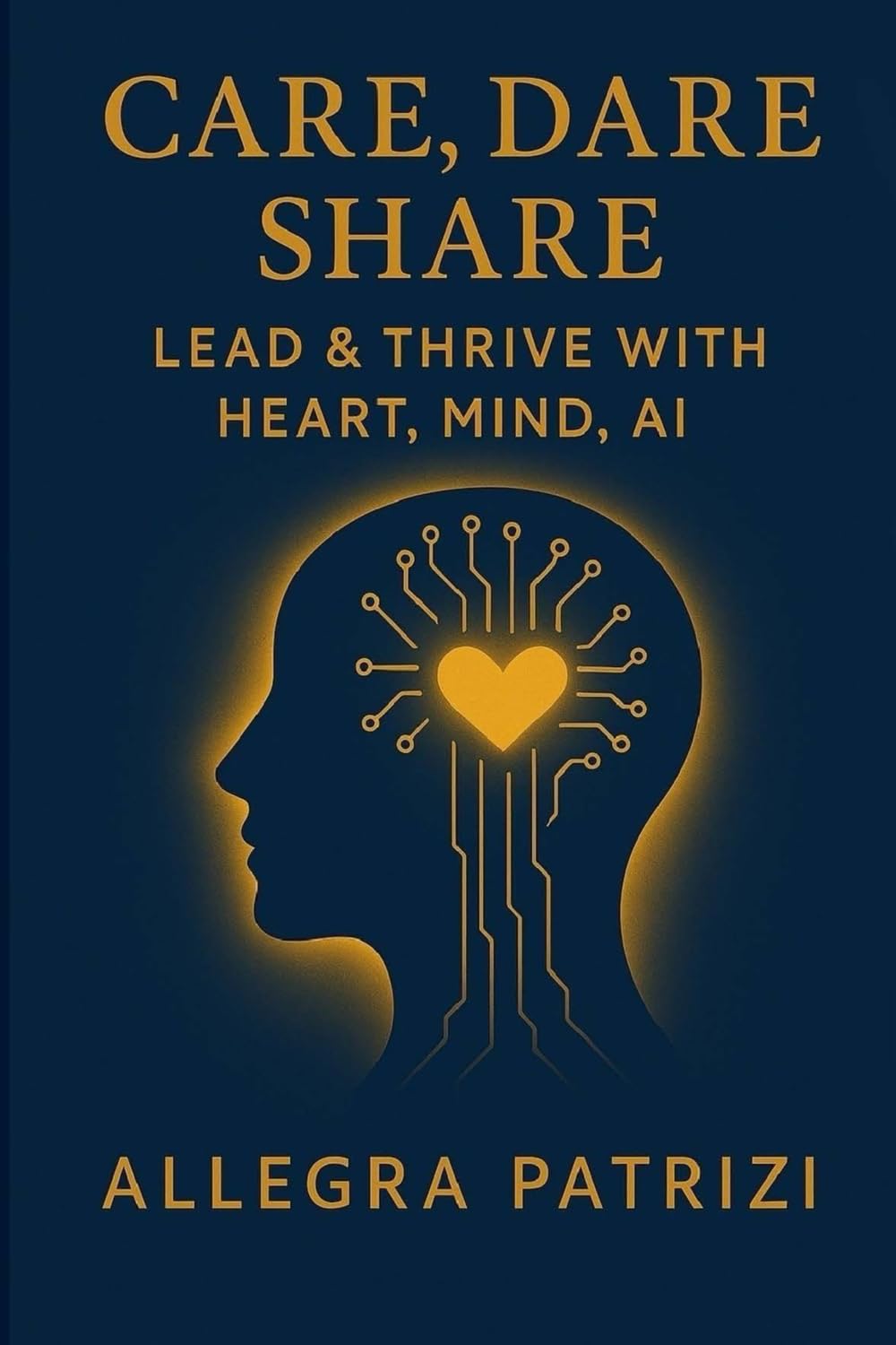 Care, Dare, Share: Lead and Thrive with Heart, Mind, AI