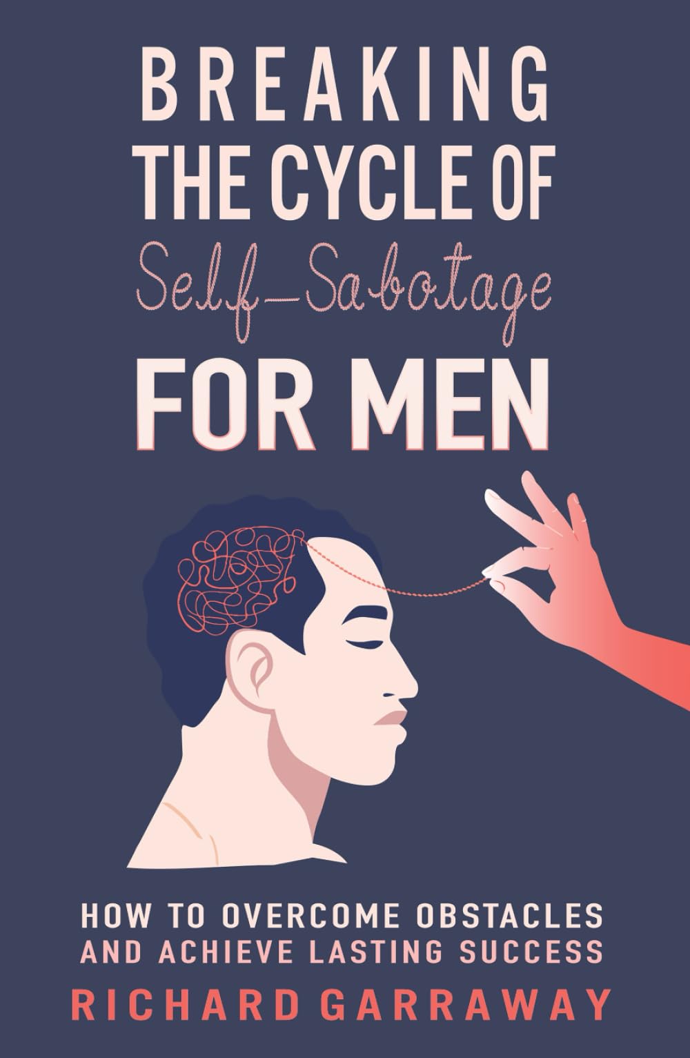 Breaking the Cycle of Self-Sabotage for Men: How to Overcome Obstacles and Achieve Lasting Success (Self Help Books for Men)
