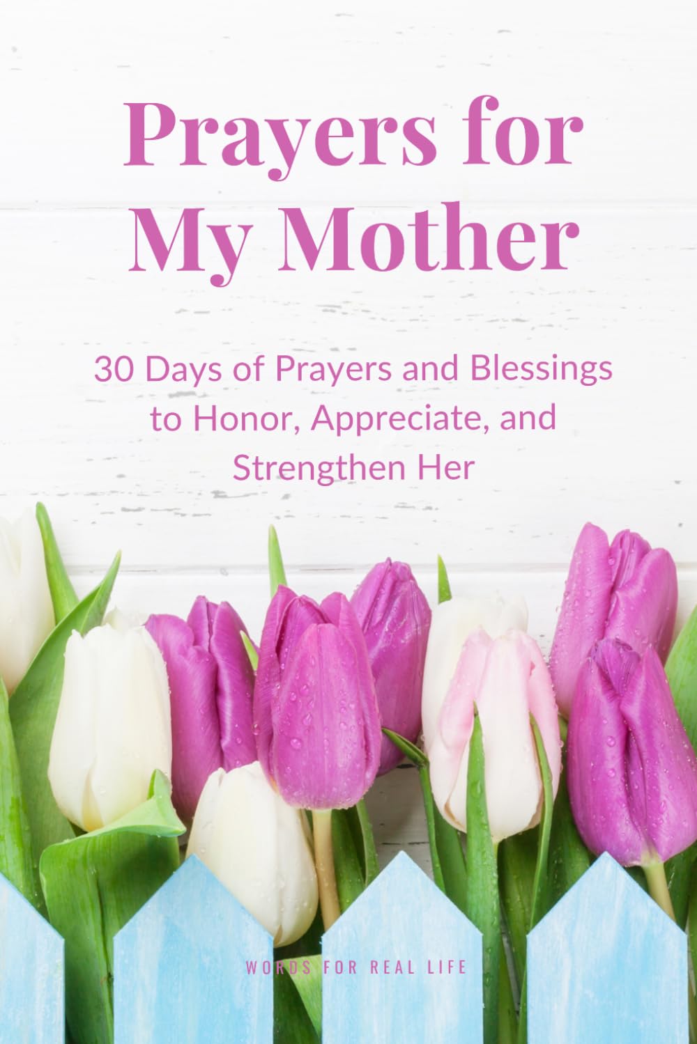 Prayers for My Mother: 30 Days of Prayers and Blessings to Honor, Appreciate, and Strengthen Her