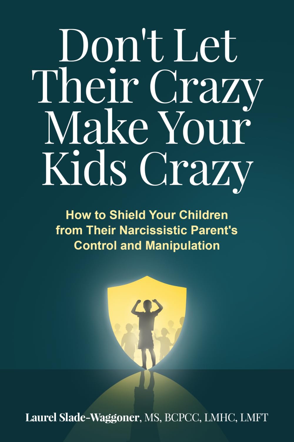 Don't Let Their Crazy Make Your Kids Crazy: How to Shield Your Children from Their Narcissistic Parent's Control and Manipulation