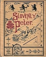 Slovenly Peter: Cheerful Stories and Funny Pictures for Good Little Folks B001B4G3JQ Book Cover