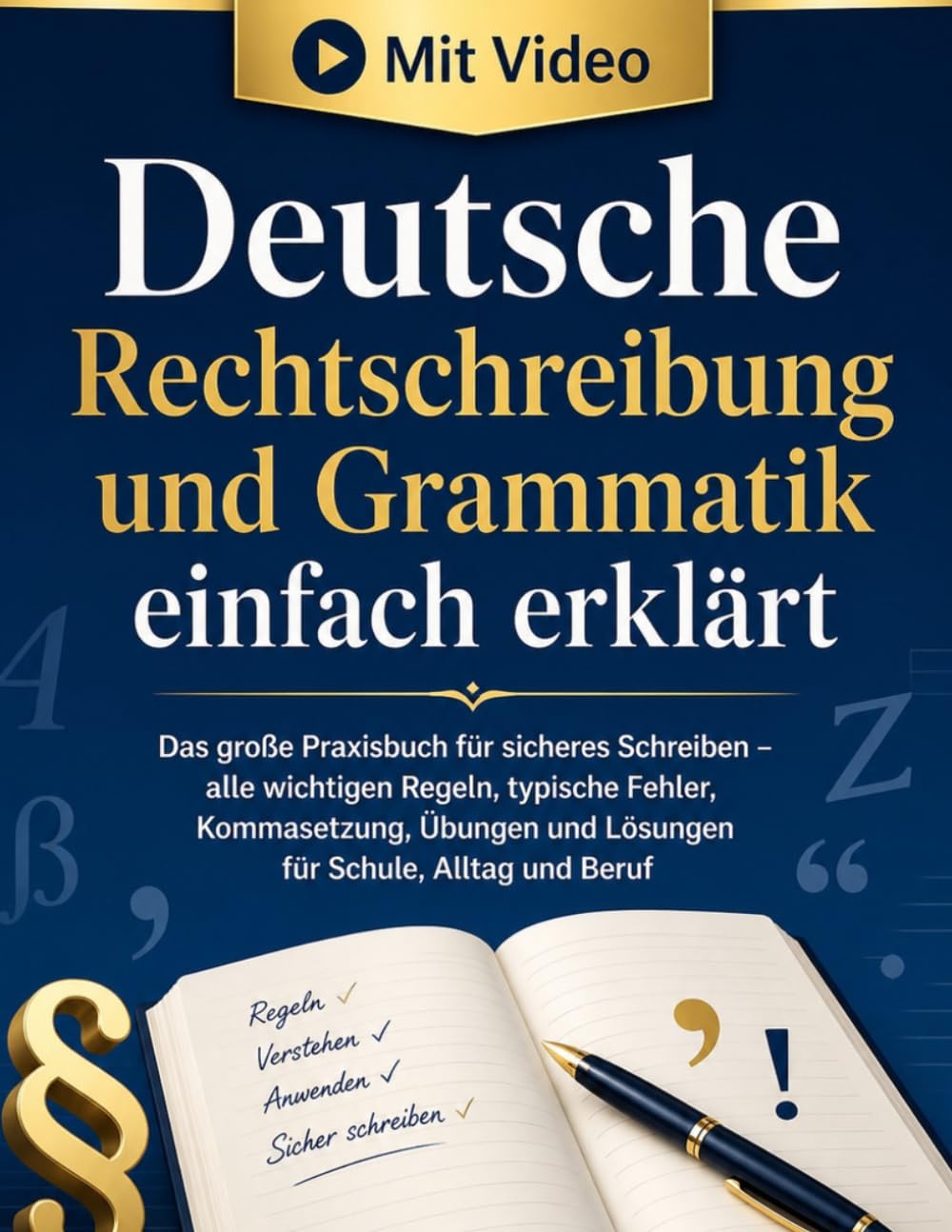 Deutsche Rechtschreibung und Grammatik einfach erklärt: Das große Praxisbuch für sicheres Schreiben – Regeln, typische Fehler, Kommasetzung, Übungen und Lösungen für Schule, Alltag und Beruf