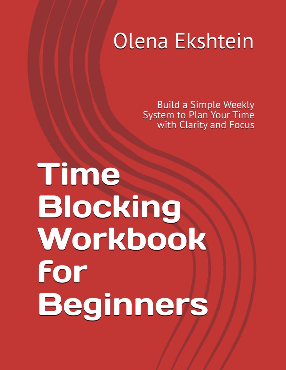 Time Blocking Workbook for Beginners: Build a Simple Weekly System to Plan Your Time with Clarity and Focus (Focus & Planning Workbooks)