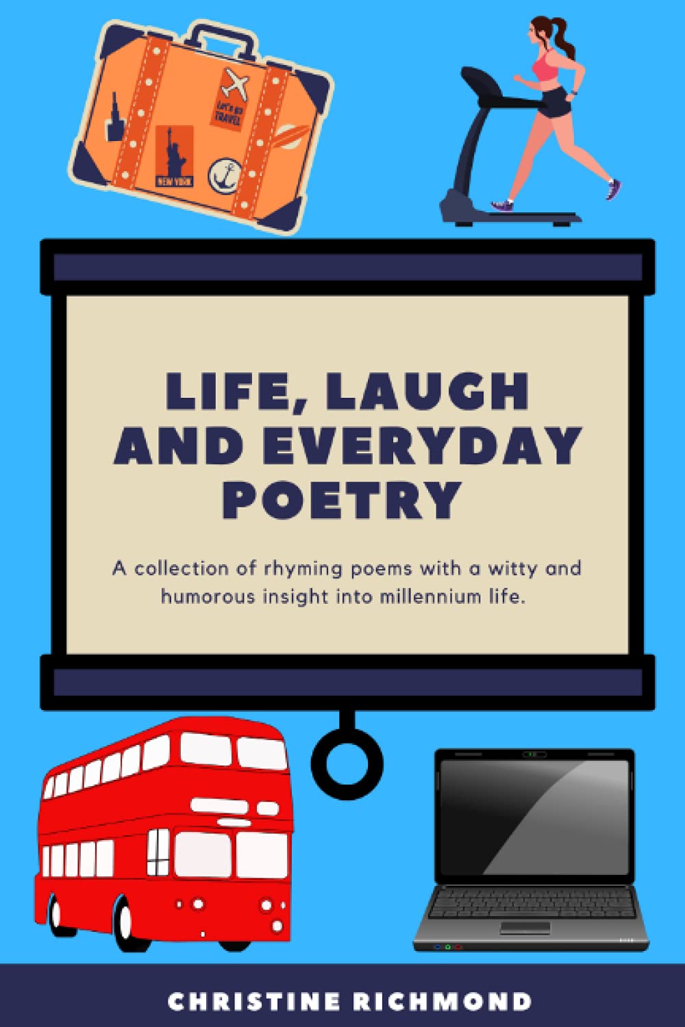 Life, Laugh and Everyday Poetry: A collection of rhyming poems with a witty and humorous insight into millennium life.