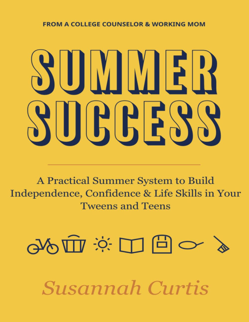 Summer Success: A Practical Summer System for Parents to Build Independence, Confidence, and Life Skills in their Tweens and Teens