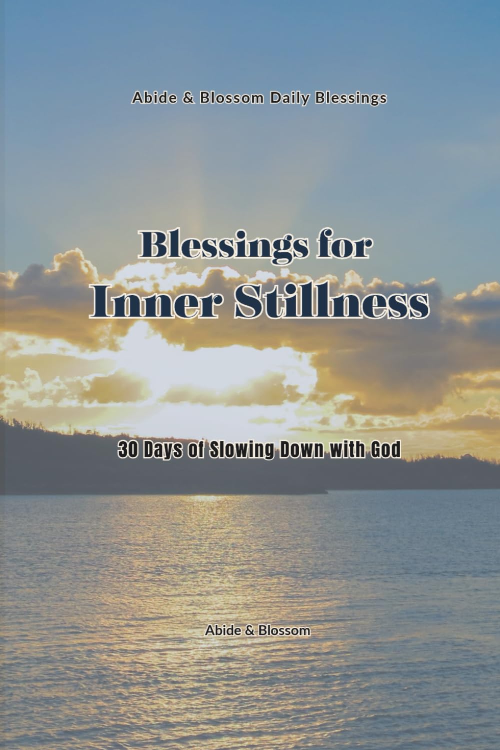 Blessings for Inner Stillness: 30 Days of Slowing Down with God (Abide & Blossom Daily Blessings)