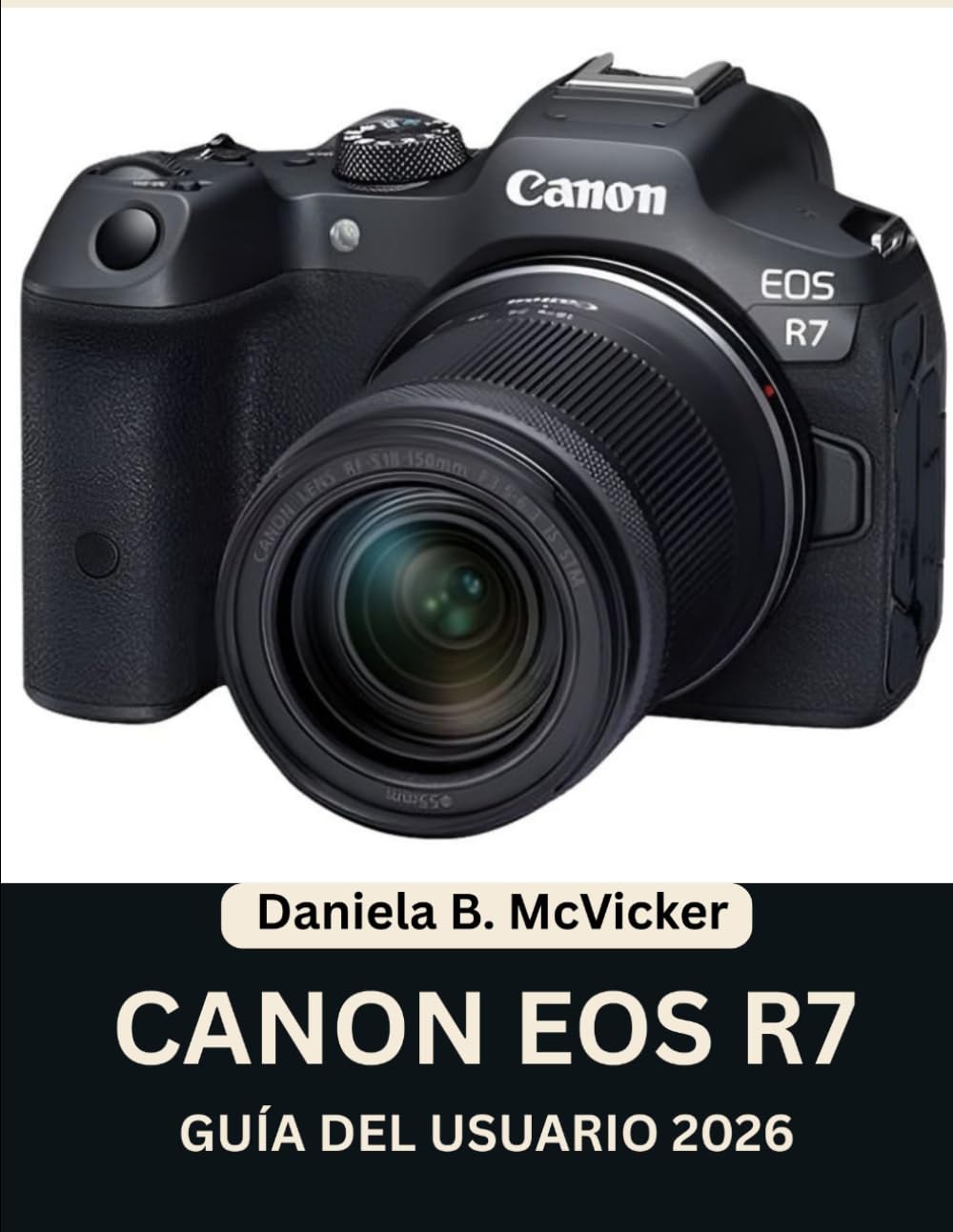 Guía Del Usuario De La Canon Eos R7 2026: Manual paso a paso para dominar la configuración de la cámara, el enfoque automático, los modos de disparo y ... para principiantes y personas mayores.
