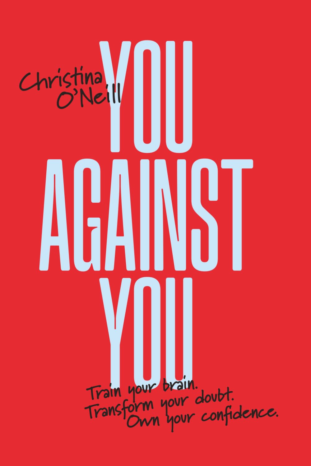 You Against You: Train Your Brain. Transform Your Doubt. Own Your Confidence