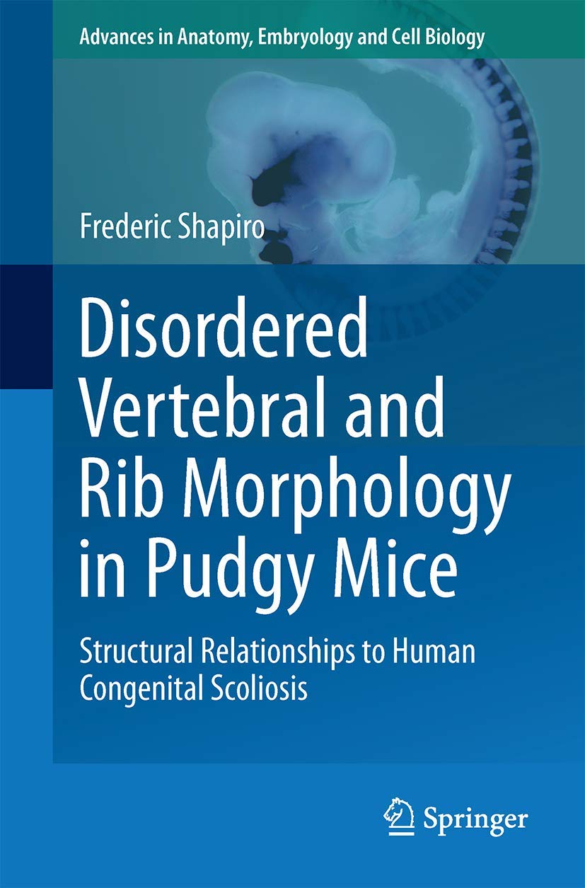 Disordered Vertebral and Rib Morphology in Pudgy Mice: Structural Relationships to Human Congenital Scoliosis (Advances in Anatomy, Embryology and Cell Biology, 221)