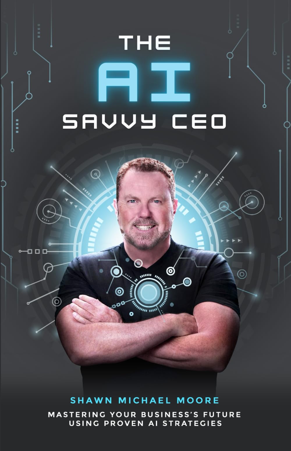 The AI Savvy CEO: Mastering Your Business's Future Using Proven AI Strategies