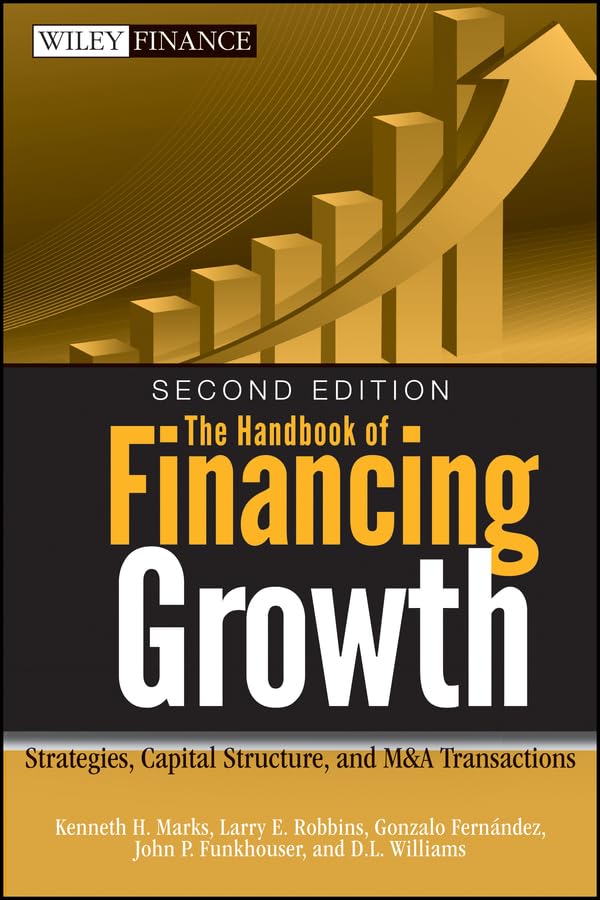 The Handbook of Financing Growth: Strategies, Capital Structure, and M&A Transactions (Wiley Finance 482)