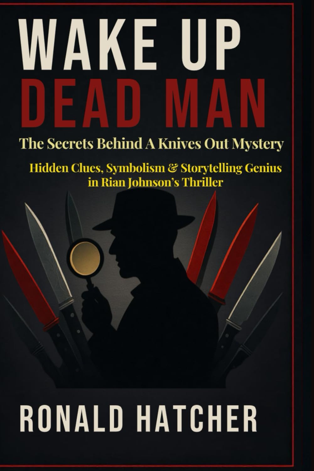 Wake Up Dead Man: The Secrets Behind A Knives Out Mystery: Hidden Clues, Symbolism & Storytelling Genius in Rian Johnson’s Thriller
