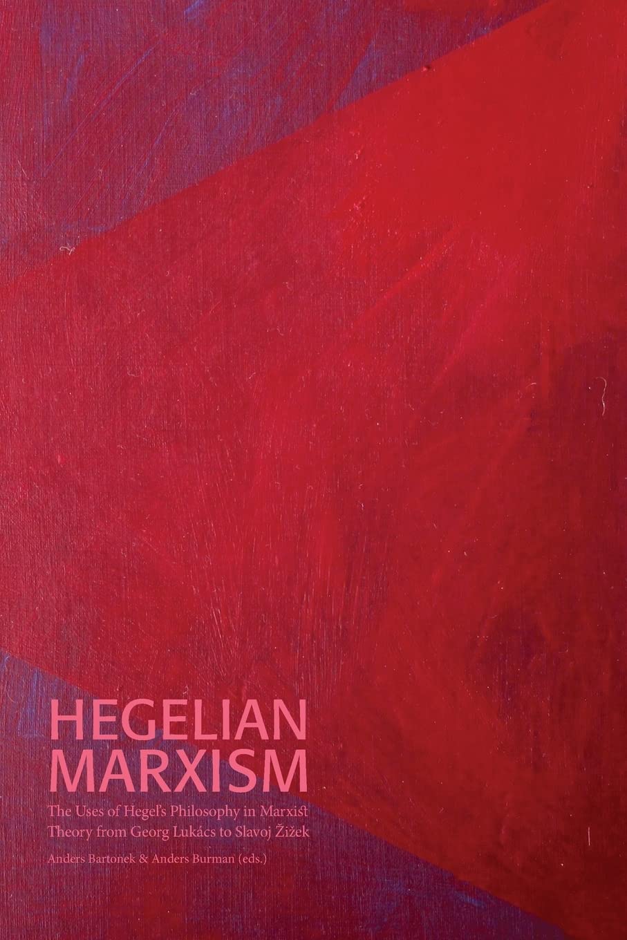 Hegelian Marxism: The Uses of Hegel's Philosophy in Marxist Theory from Georg Lukács to Slavoj Zizek: 75 (Södertörn Academic Studies)