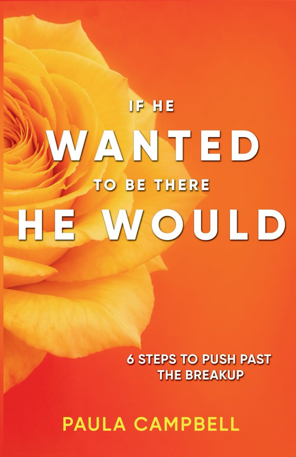 IF HE WANTED TO BE THERE HE WOULD: 6 STEPS TO PUSH PAST THE BREAKUP