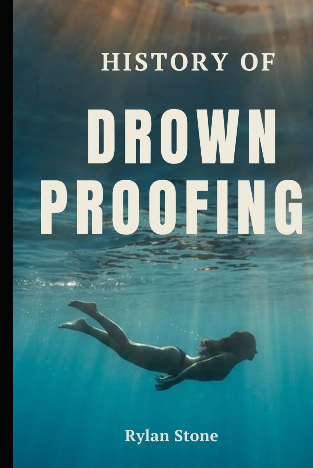History of Drownproofing: The True Story of a Forgotten Survival Technique That Crossed Military Battlefields, Saved Countless Lives, and Changed Water Safety Forever