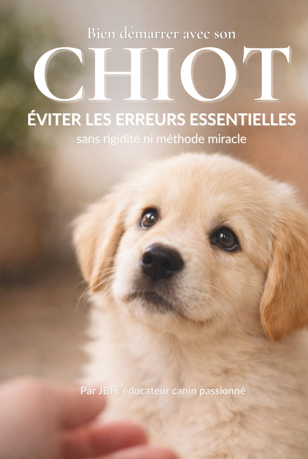 Bien démarrer avec son CHIOT: Éviter les erreurs essentielles sans rigidité ni méthode miracle (Au Cœur du Comportement Canin)