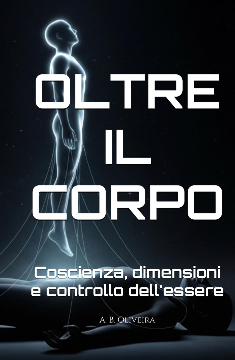 OLTRE IL CORPO: Coscienza, dimensioni e controllo dell'essere
