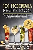 101 Mocktails Recipe Book: Flavorful Non-Alcoholic Drinks for Any Occasion. Classic Favorites, Healthy Boosters, Exotic Creations, and Brunch Delights. (The 101 Series)