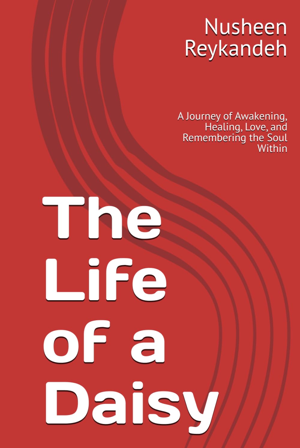 The Life of a Daisy: A Journey of Awakening, Healing, Love, and Remembering the Soul Within