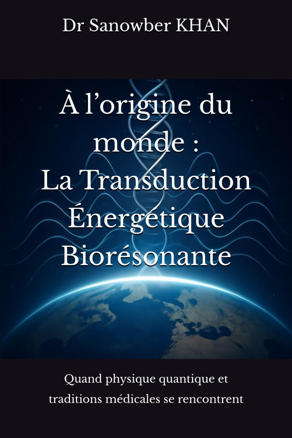 À l’origine du monde : La Transduction Énergétique Biorésonante: Quand physique quantique et traditions médicales se rencontrent