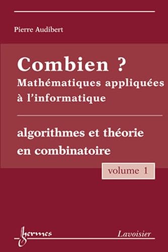 Combien ? Mathématiques appliquées à l'informatique Vol. 1 : algorithmes et théorie en combinatoire