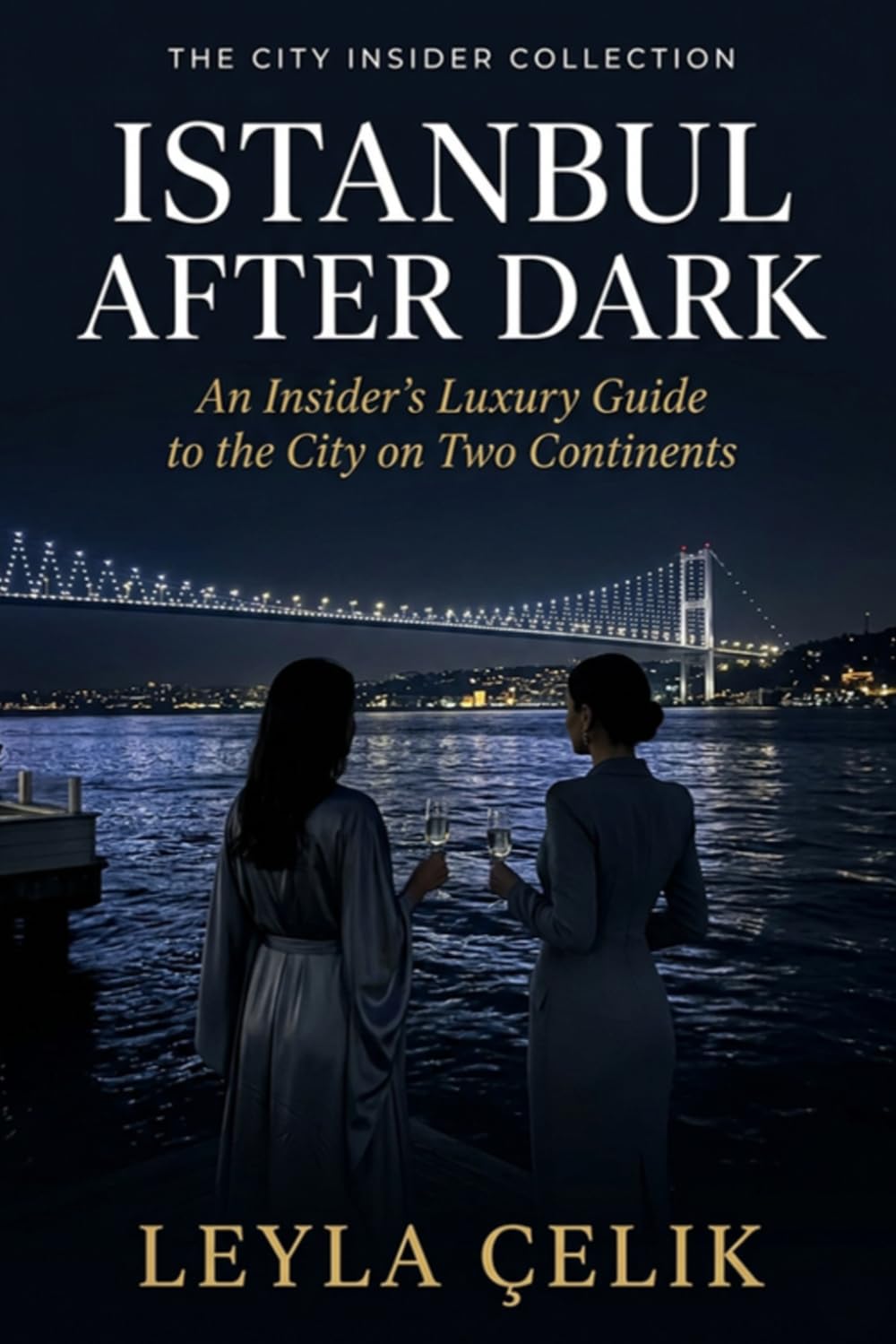 Istanbul After Dark: An Insider's Luxury Guide to the City on Two Continents (The City Insider Collection)