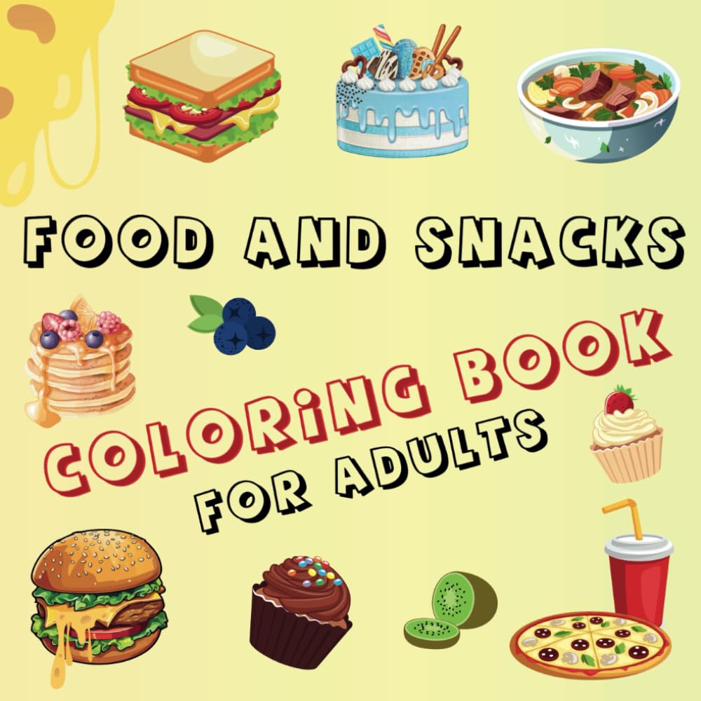FOOD AND SNACKS COLORING BOOK FOR ADULTS: BOLD AND CUTE DESIGNS FOR COMPLETE RELAXATION