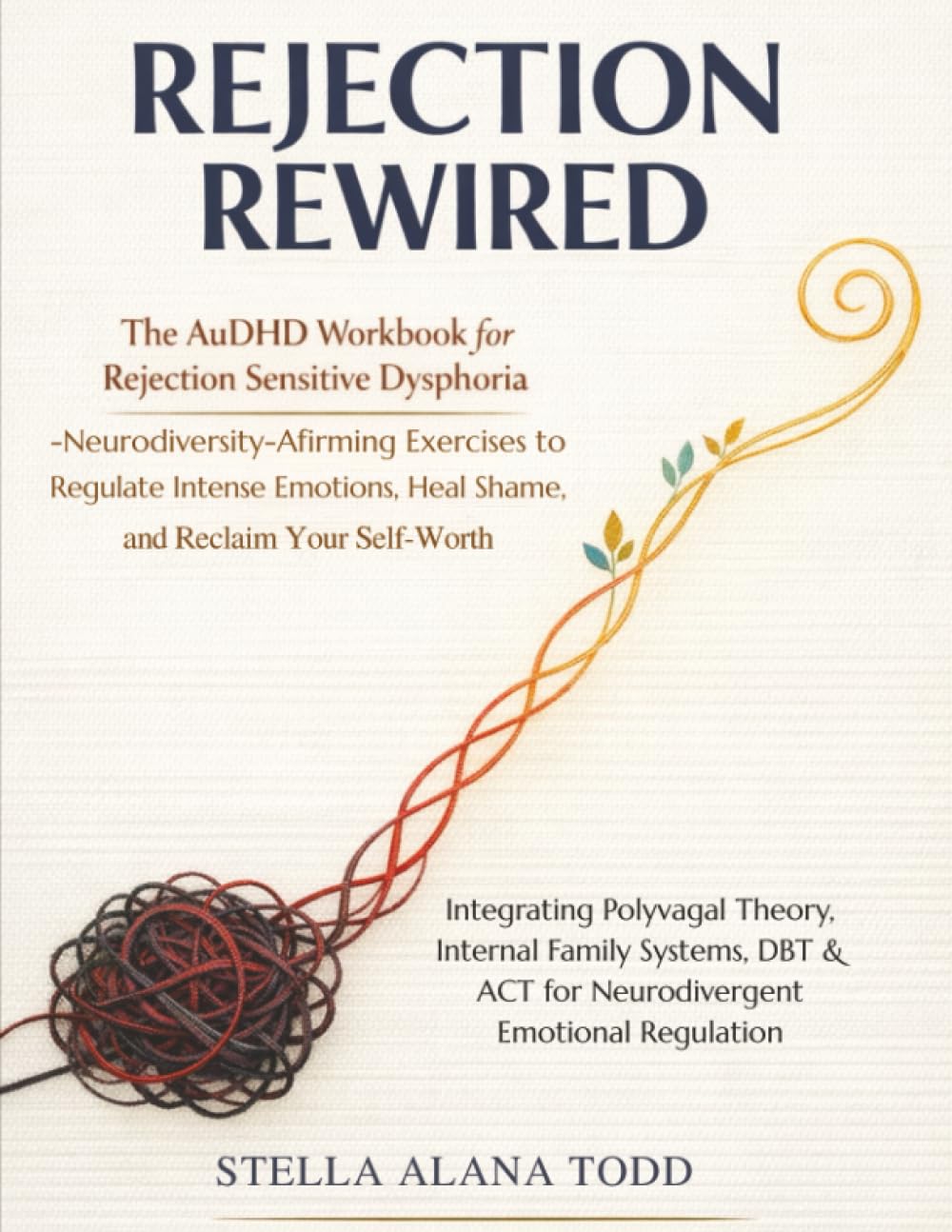 Rejection Rewired: The AuDHD Workbook for Rejection Sensitive Dysphoria — Neurodiversity-Affirming Exercises to Regulate Intense Emotions, Heal Shame, and Reclaim Your Self-Worth