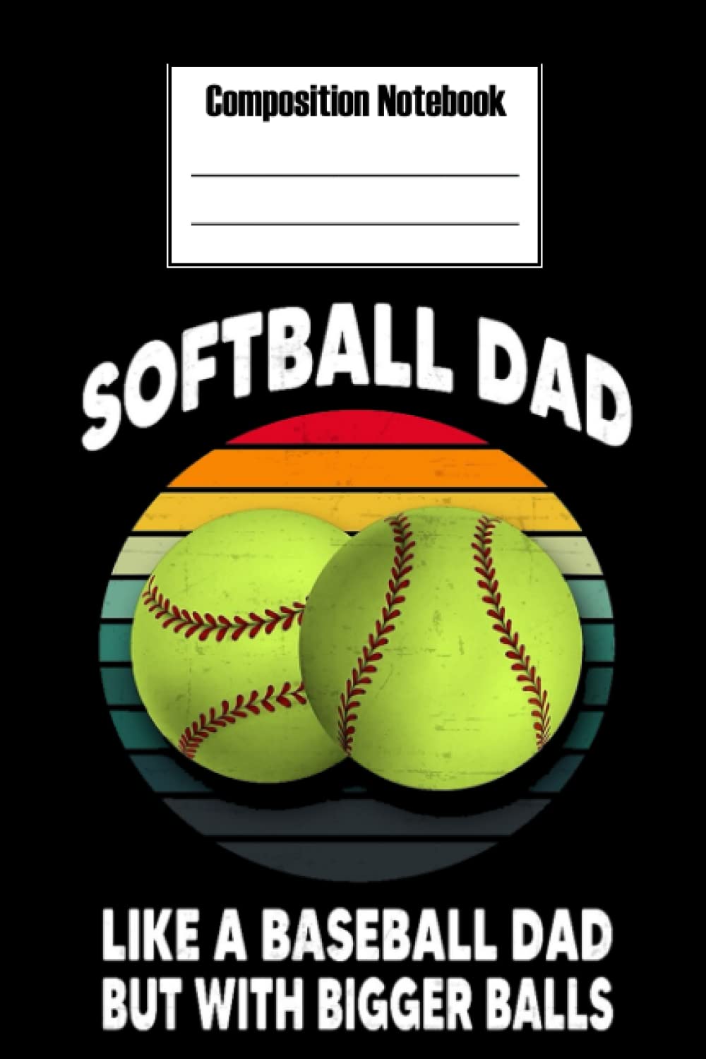 Composition Notebook - Softball dad like a Baseball dad but with bigger balls composition notebook 1: Football Composition Notebook perfect for taking ... Blank Journal with Black Cover Perfect Size