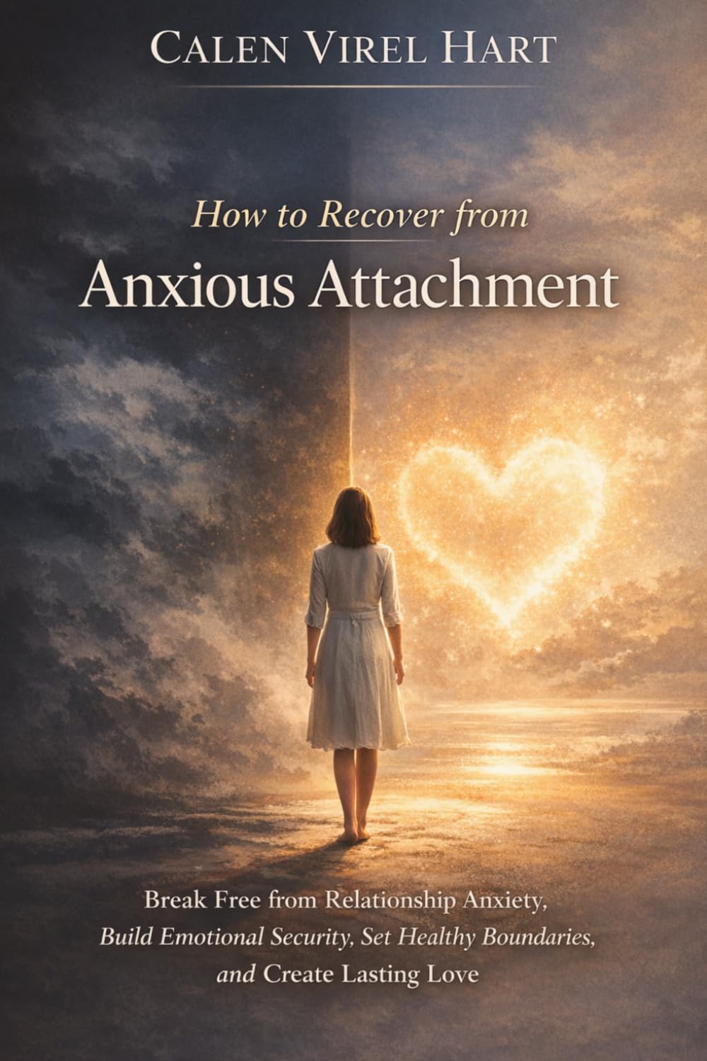 How to Recover from Anxious Attachment: Break Free from Relationship Anxiety, Build Emotional Security, Set Healthy Boundaries, and Create Lasting Love.