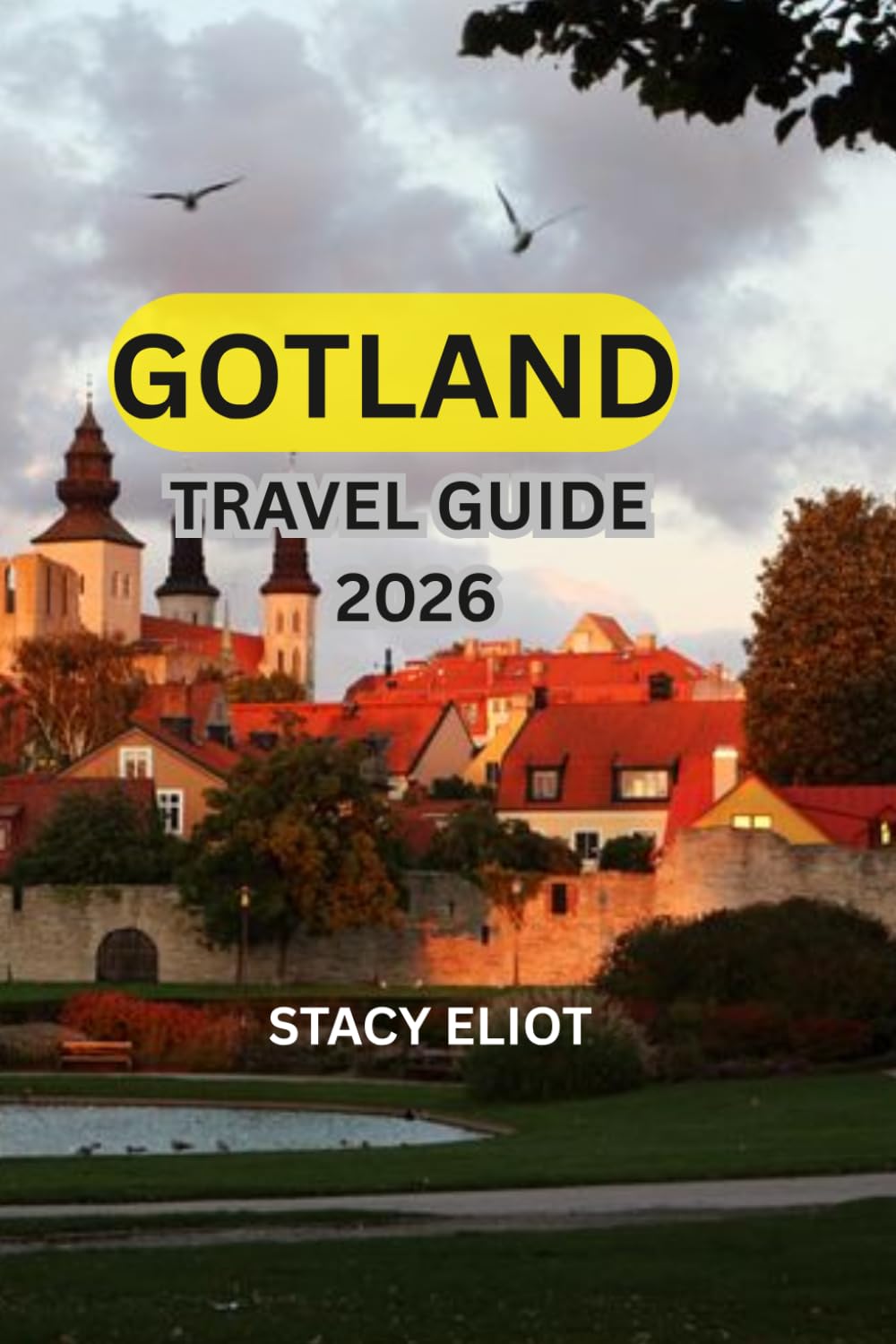 GOTLAND TRAVEL GUIDE 2026: The Ultimate Guide to Sweden's Enchanting Island of Medieval Wonders, Coastal Adventures, Hidden Beaches, and Unforgettable Experiences