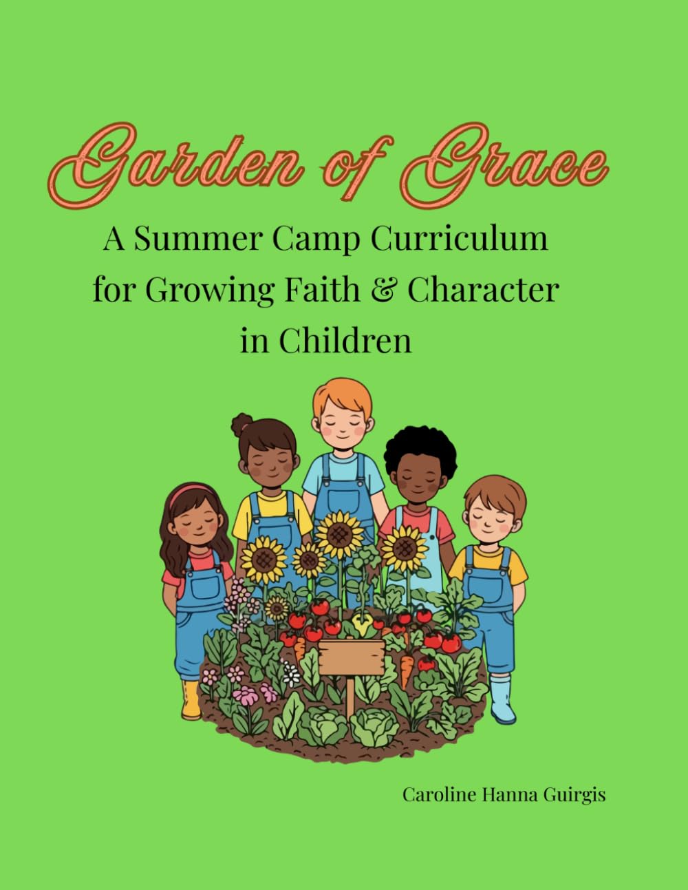 Garden of Grace: A Christian Summer Camp Curriculum for Growing Faith and Character in Children
